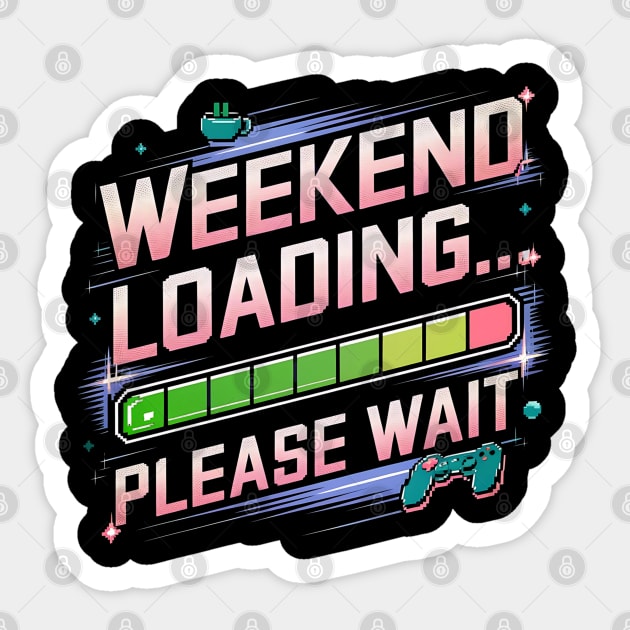 Weekend Loading... Please Wait - Funny Gamer Design Sticker by Stylish Shirt